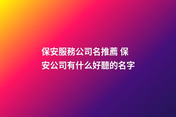 保安服務公司名推薦 保安公司有什么好聽的名字-第1張-公司起名-玄機派